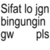 Sifat lo jgn bingungin gw pls