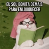 EU SOU BONITA DEMAIS PARA ENLOUQUECER
