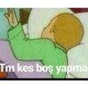 Tm kes boş yapma