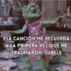 ESA CANCIÓN ME RECUERDA A LA PRIMERA VEZ QUE ME TRAUMARON, SÚBELE
