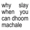 why slay when you can dhoom machale