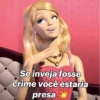 Se inveja fosse crime você estaria presa