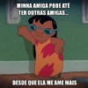 MINHA AMIGA PODE ATÉ TER OUTRAS AMIGAS... DESDE QUE ELA ME AME MAIS