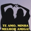 TE AMO, MINHA MELHOR AMIGA!
