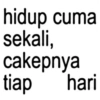 hidup cuma sekali, cakepnya tiap hari