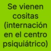 Se vienen cositas (internación en el centro psiquiátrico)