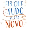 *. * EIS QUE* TUDO SE FAZ NOVO