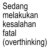 Sedang melakukan kesalahan fatal (overthinking)