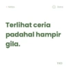 <Notes Done Terlihat ceria padahal hampir gila. TKD