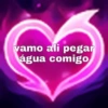 vamo ali pegar água comigo