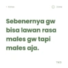< Notes Sebenernya gw bisa lawan rasa males gw tapi males aja. Done TKD