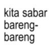 kita sabar bareng- bareng
