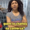 CELF quem te chamou na conversa?
