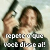 repete o que você disse aí!