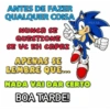 ANTES DE FAZER QUALQUER COISA NUNCA SE QUESTIONE SE VC EH CAPAZ APENAS SE LEMBRE QUE... NADA VAI DAR CERTO BOA TARDE! MVLXN