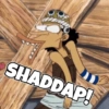 SHADDAP!