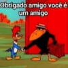 Obrigado amigo você é um amigo