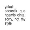 yakali secantik gue ngemis cinta. sorry, not my style