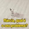 Márcia, qual é o seu problema?