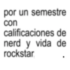por un semestre con calificaciones de nerd y vida de rockstar