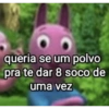 queria se um polvo pra te dar 8 soco de uma vez