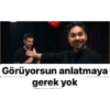 Görüyorsun anlatmaya gerek yok