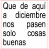 Que de aquí a diciembre nos pasen solo cosas buenas