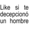 Like si te decepcionó un hombre