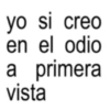 yo si creo en el odio a primera vista