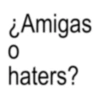 ¿Amigas 0 haters?