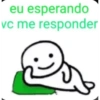 eu esperando vc me responder