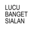 LUCU BANGET SIALAN