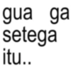 gua ga setega itu..