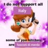 I do not support all Italy some of you bitches are fascisti di merda