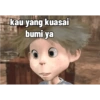 kau yang kuasai bumi ya