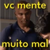 vc mente muito mal