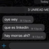 memesenlosgenes Today 3 UNREAD ME oye wey 9:13p.m. que es linkedin 9:13p.m. hay morras ahí? 9:13 p.m. +
