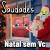 Saudades Natal sem Vc