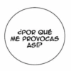 ¿POR QUÉ ME PROVOCAS ASI?