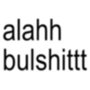 alahh bulshittt