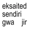 eksaited sendiri gwa jir