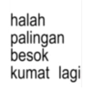 halah palingan besok kumat lagi