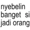 nyebelin banget si jadi orang