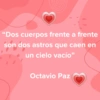 "Dos cuerpos frente a frente son dos astros que caen en un cielo vacío" Octavio Paz