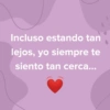Incluso estando tan lejos, yo siempre te siento tan cerca...