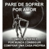 PARE DE SOFRER POR AMOR COMECE A SOFRER POR NUNCA CONSEGUIR COMPRAR UMA CASA PRÓPRIA
