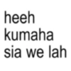 heeh kumaha sia we lah