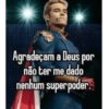 Agradeçam a Deus por não ter me dado nenhum superpoder.