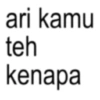 ari kamu teh kenapa