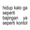 hidup kalo ga seperti bajingan ya seperti kontol